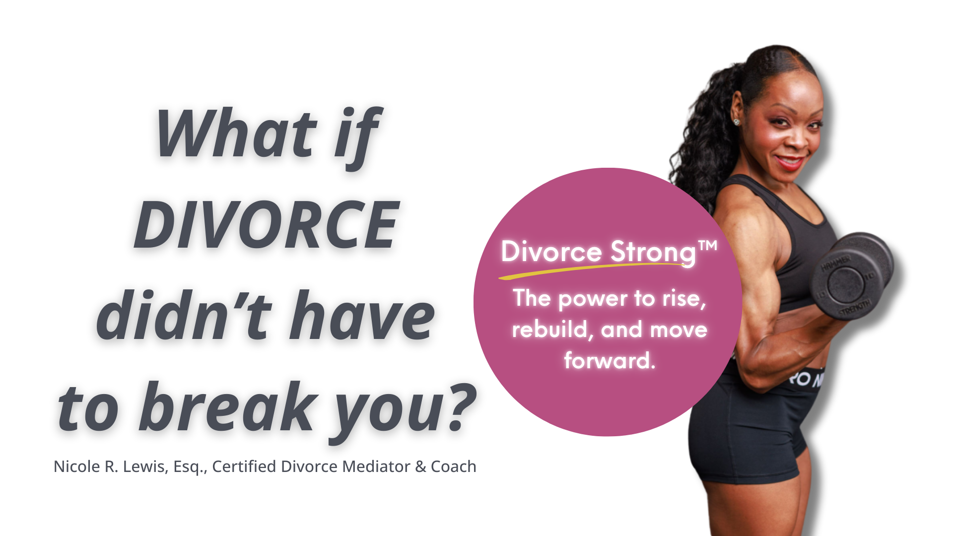 What if Divorce Didn't Have to Break You? Divorce Strong TM - with Nicole R. Lewis, Esq.